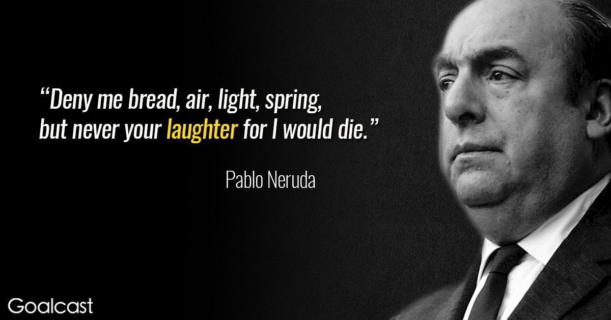 Pablo Neruda Quotes That Will Melt Your Heart Goalcast