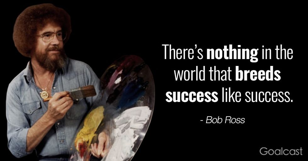 Bob Ross Quote: Nothing Breeds Success Like Success | Goalcast