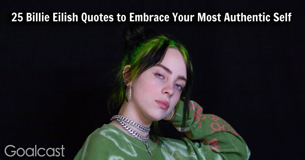 25 Billie Eilish Quotes To Embrace Your Most Authentic Self Goalcast 6701