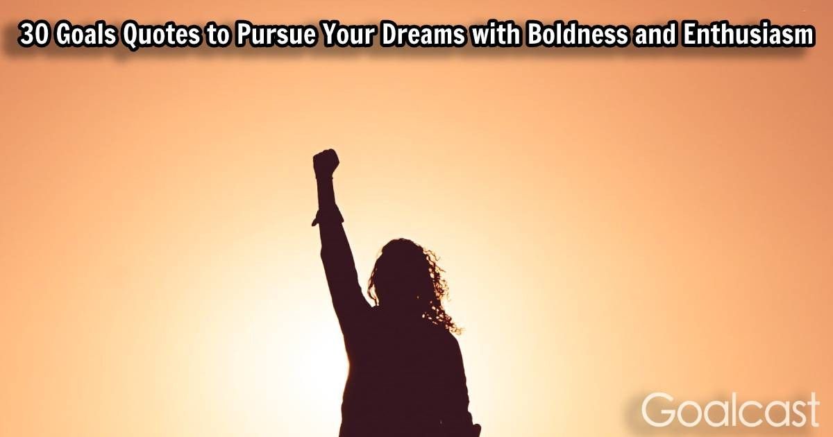 30 Goals Quotes to Pursue Your Dreams with Boldness | Goalcast